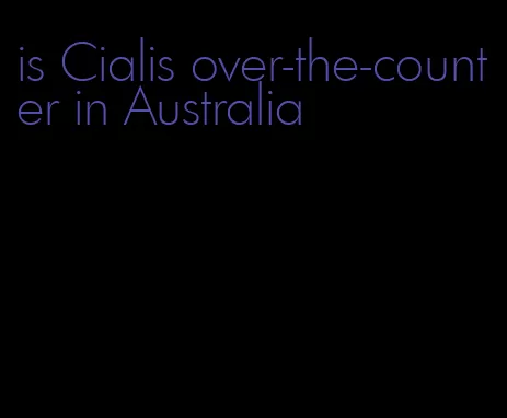 is Cialis over-the-counter in Australia