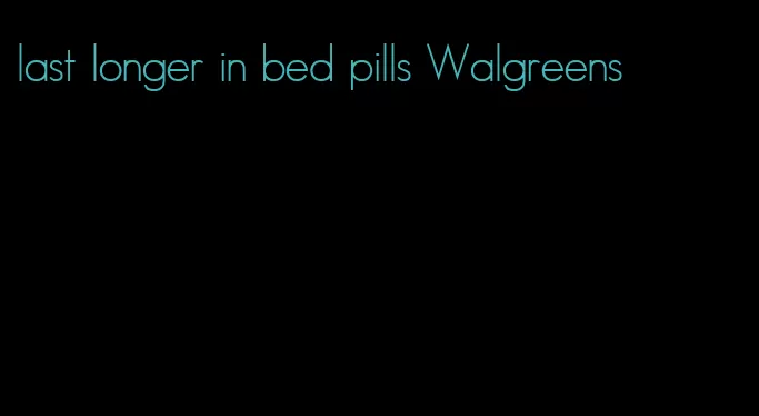last longer in bed pills Walgreens