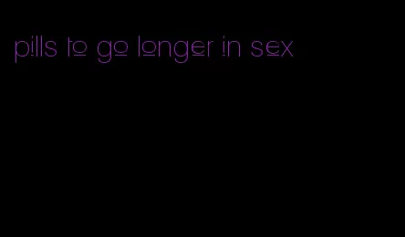 pills to go longer in sex