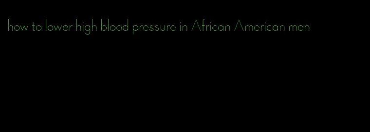 how to lower high blood pressure in African American men