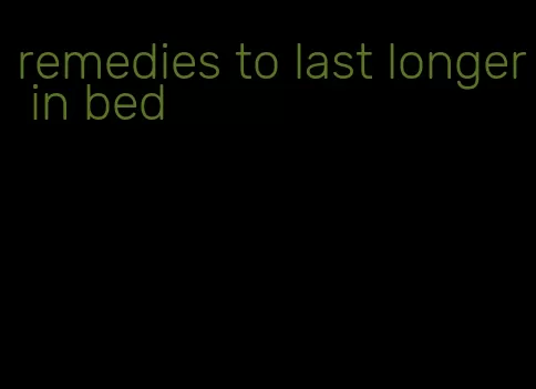 remedies to last longer in bed