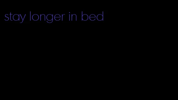 stay longer in bed
