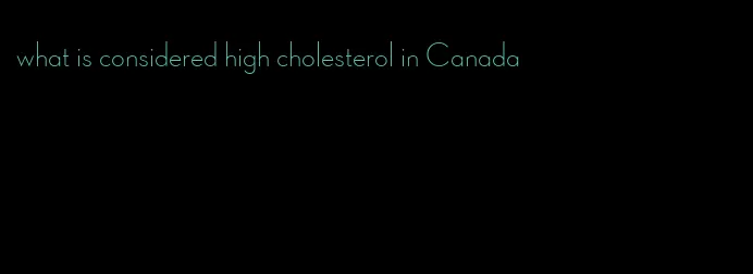 what is considered high cholesterol in Canada
