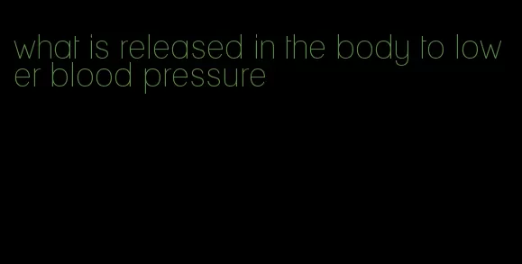 what is released in the body to lower blood pressure