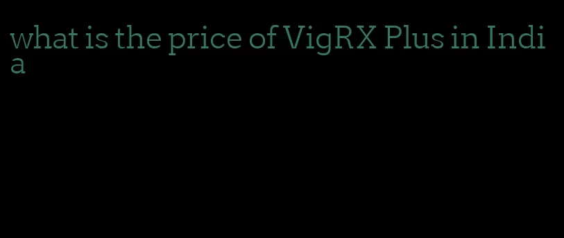 what is the price of VigRX Plus in India