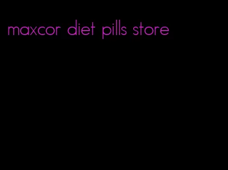 maxcor diet pills store