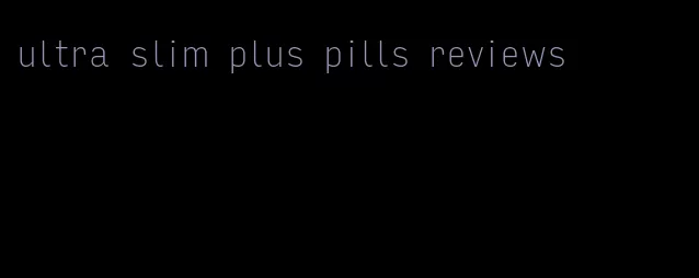 ultra slim plus pills reviews