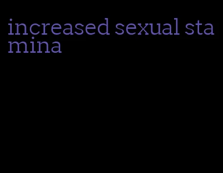 increased sexual stamina