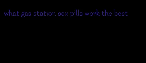 what gas station sex pills work the best