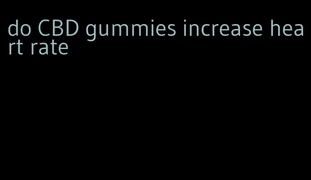 do CBD gummies increase heart rate