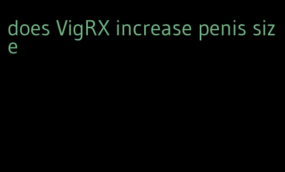 does VigRX increase penis size