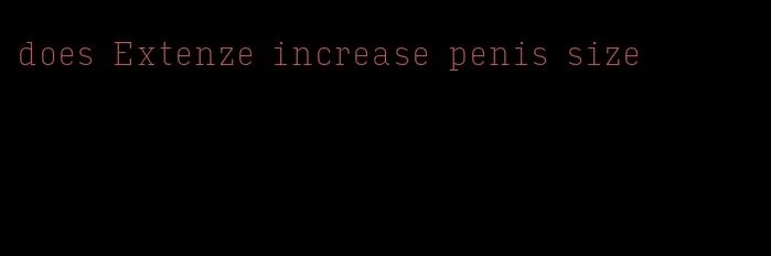 does Extenze increase penis size