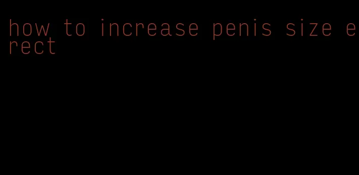 how to increase penis size erect