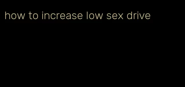 how to increase low sex drive