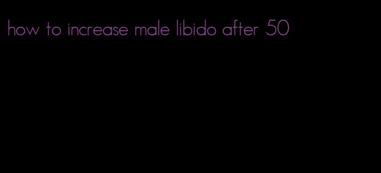 how to increase male libido after 50