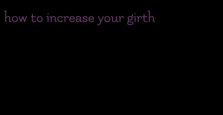 how to increase your girth