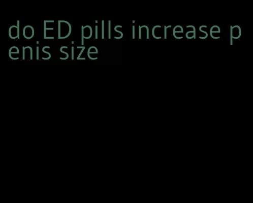 do ED pills increase penis size