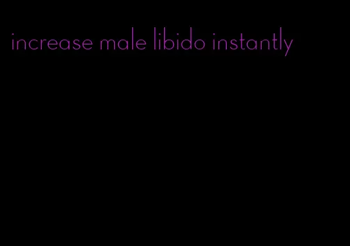 increase male libido instantly