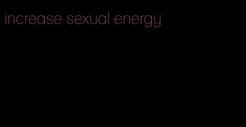 increase sexual energy