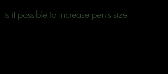 is it possible to increase penis size