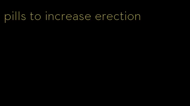 pills to increase erection