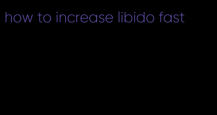 how to increase libido fast
