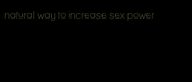 natural way to increase sex power