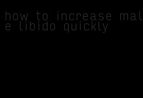 how to increase male libido quickly