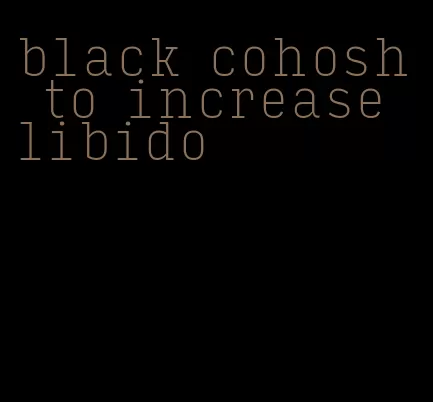 black cohosh to increase libido