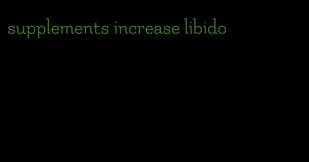 supplements increase libido