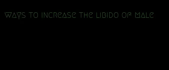 ways to increase the libido of male