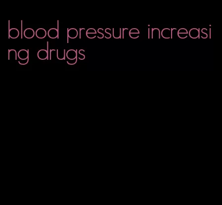 blood pressure increasing drugs