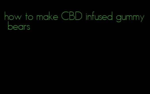 how to make CBD infused gummy bears