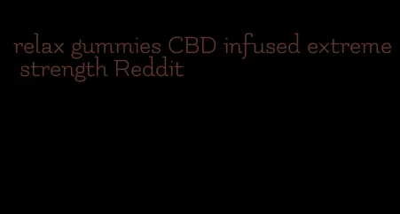 relax gummies CBD infused extreme strength Reddit