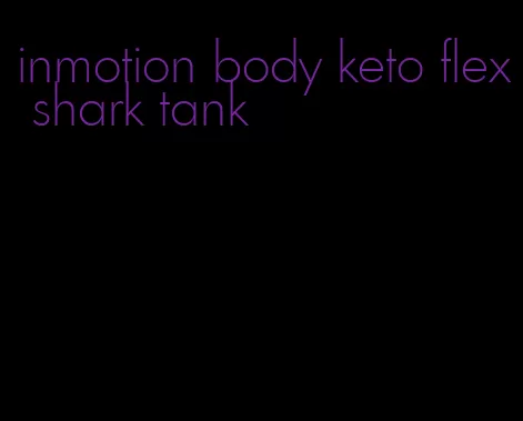inmotion body keto flex shark tank