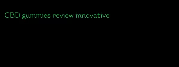 CBD gummies review innovative