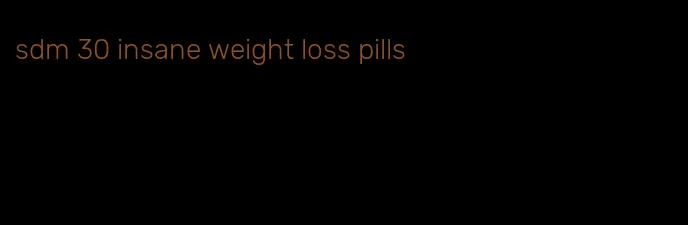 sdm 30 insane weight loss pills