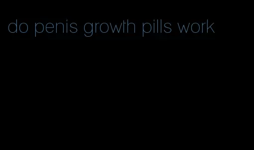 do penis growth pills work