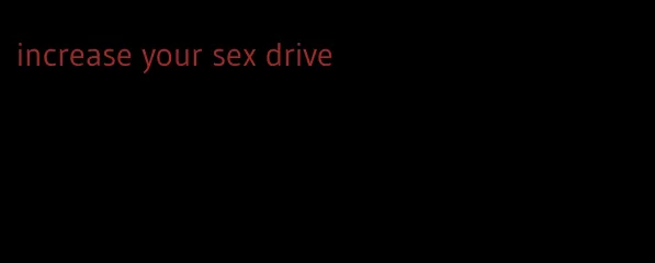 increase your sex drive