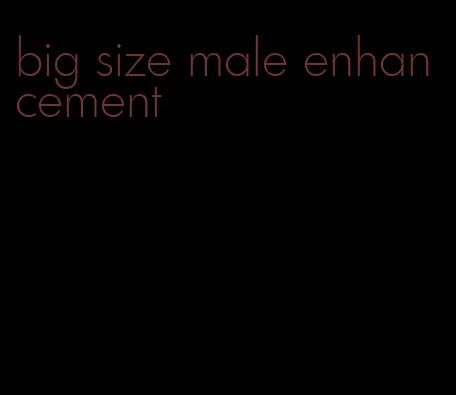 big size male enhancement