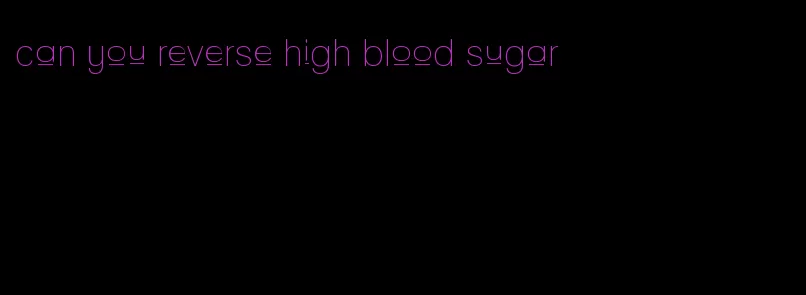 can you reverse high blood sugar