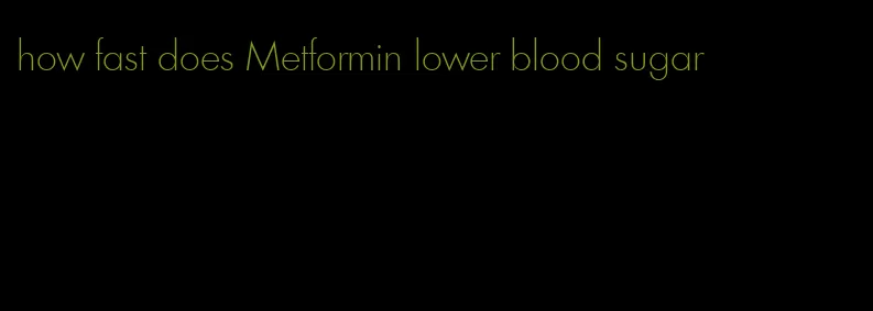 how fast does Metformin lower blood sugar