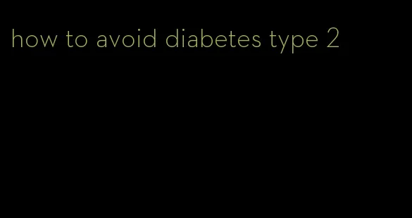 how to avoid diabetes type 2