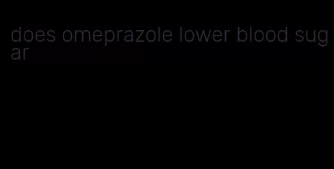 does omeprazole lower blood sugar