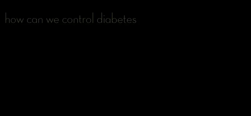 how can we control diabetes