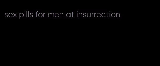 sex pills for men at insurrection