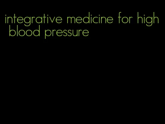 integrative medicine for high blood pressure