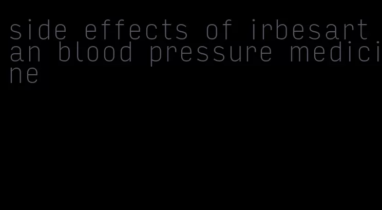 side effects of irbesartan blood pressure medicine