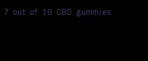 7 out of 10 CBD gummies