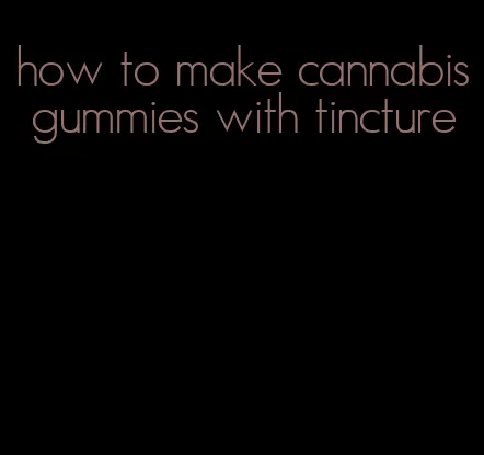 how to make cannabis gummies with tincture